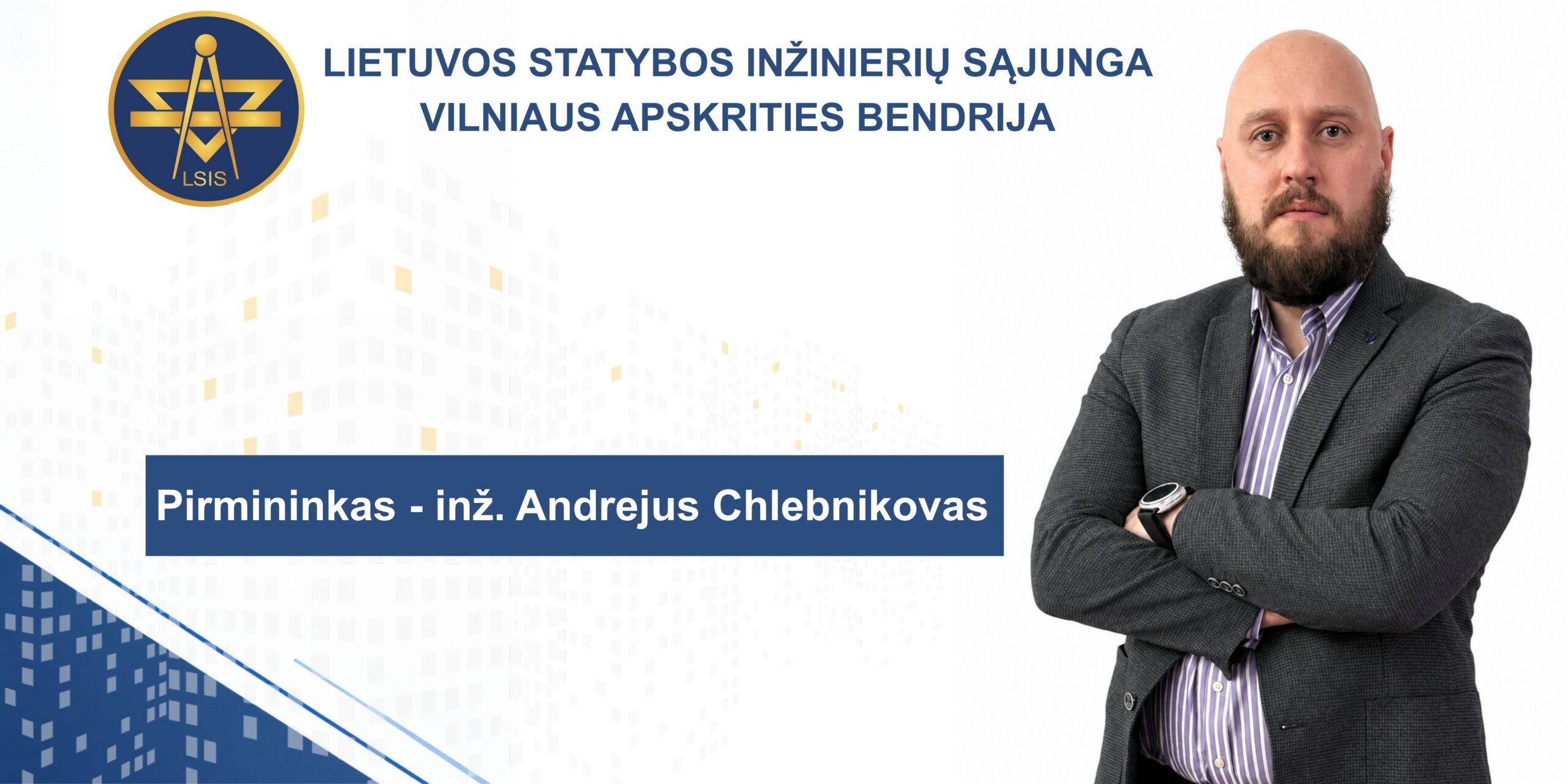 LSIS VILNIAUS APSKRITIES BENDRIJAI VADOVAUS STATYBOS INŽINIERIUS ANDREJUS CHLEBNIKOVAS